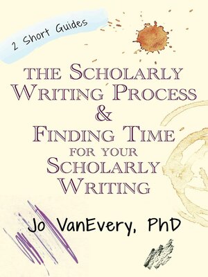 cover image of The Scholarly Writing Process & Finding Time for Your Scholarly Writing
